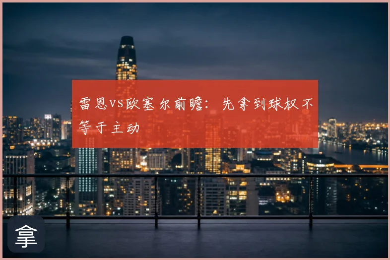 雷恩vs欧塞尔前瞻:先拿到球权不等于主动