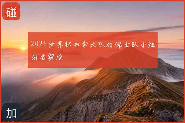 2026世界杯加拿大队对瑞士队小组排名解读