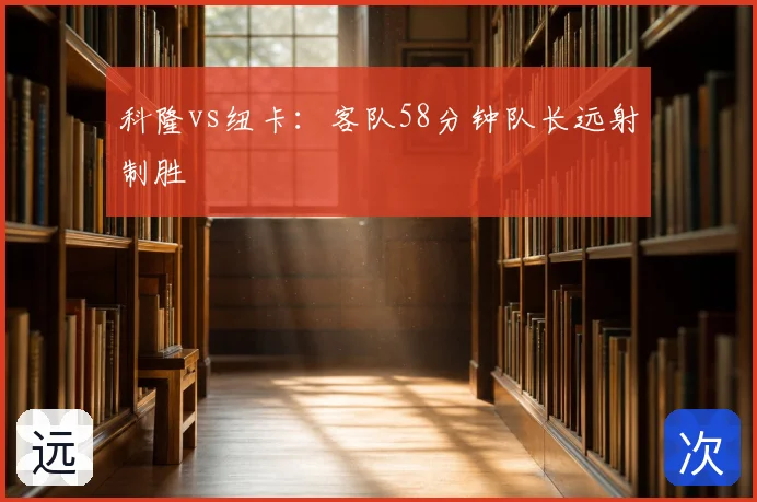 科隆vs纽卡：客队58分钟队长远射制胜