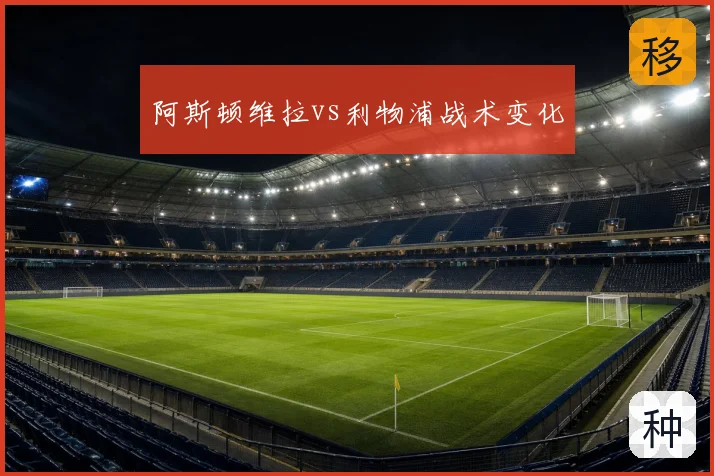 阿斯顿维拉vs利物浦战术变化