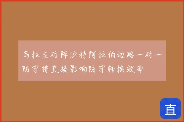 乌拉圭对阵沙特阿拉伯边路一对一防守将直接影响防守转换效率